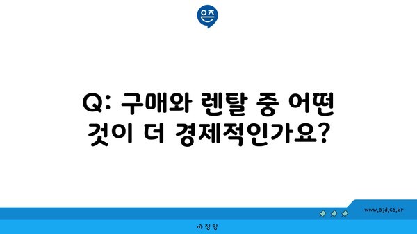 Q: 구매와 렌탈 중 어떤 것이 더 경제적인가요?