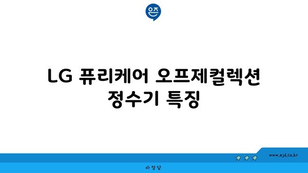 LG 퓨리케어 오프제컬렉션 정수기 특징