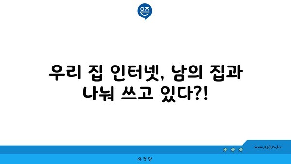 우리 집 인터넷, 남의 집과 나눠 쓰고 있다?!