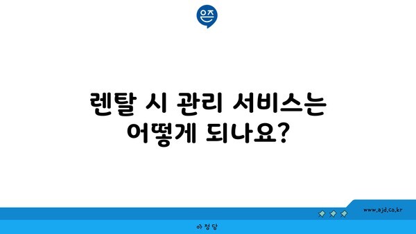 렌탈 시 관리 서비스는 어떻게 되나요?