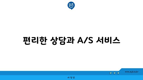 편리한 상담과 A/S 서비스