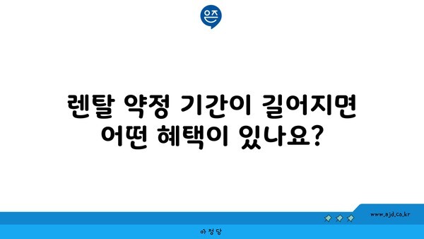 렌탈 약정 기간이 길어지면 어떤 혜택이 있나요?