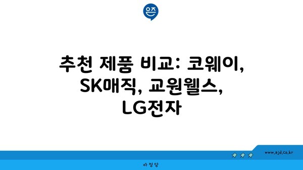 추천 제품 비교: 코웨이, SK매직, 교원웰스, LG전자