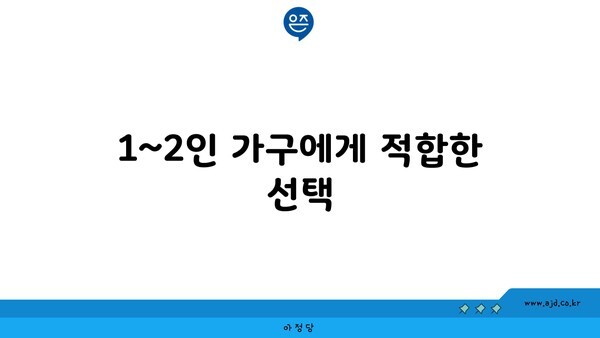 1~2인 가구에게 적합한 선택