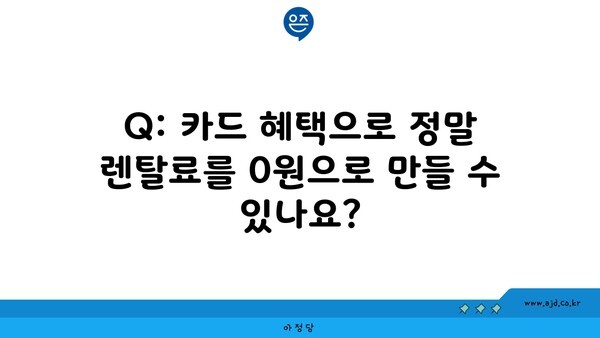 Q: 카드 혜택으로 정말 렌탈료를 0원으로 만들 수 있나요?