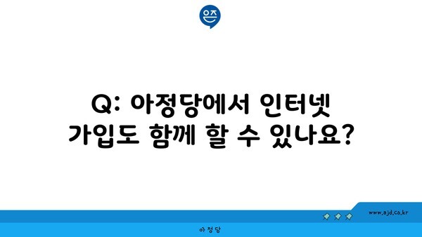 Q: 아정당에서 인터넷 가입도 함께 할 수 있나요?