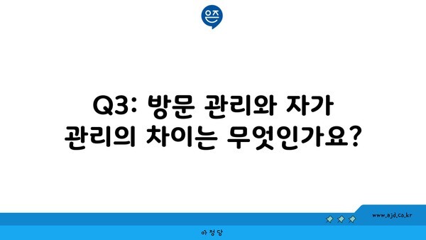 Q3: 방문 관리와 자가 관리의 차이는 무엇인가요?