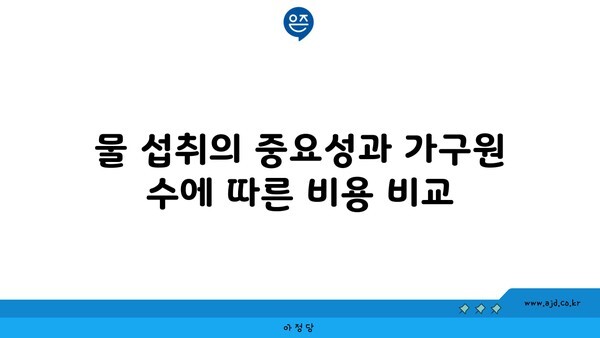 물 섭취의 중요성과 가구원 수에 따른 비용 비교