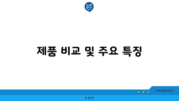 제품 비교 및 주요 특징