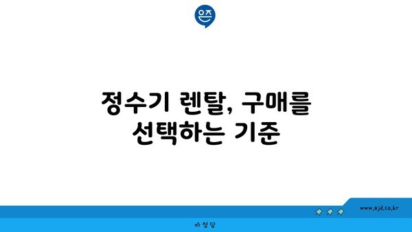 정수기 렌탈, 구매를 선택하는 기준