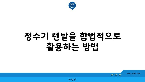 정수기 렌탈을 합법적으로 활용하는 방법