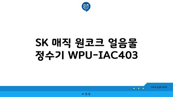 SK 매직 원코크 얼음물 정수기 WPU-IAC403