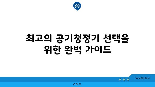 최고의 공기청정기 선택을 위한 완벽 가이드