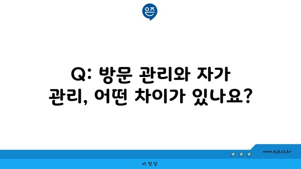 Q: 방문 관리와 자가 관리, 어떤 차이가 있나요?