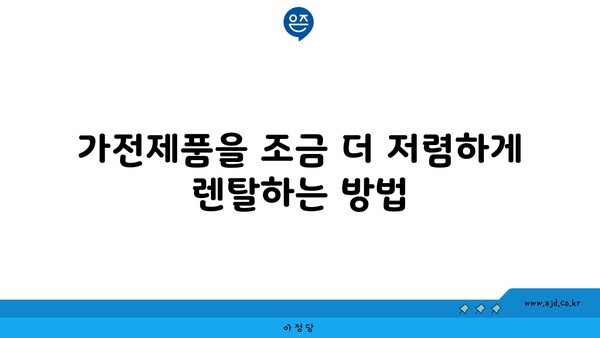 가전제품을 조금 더 저렴하게 렌탈하는 방법