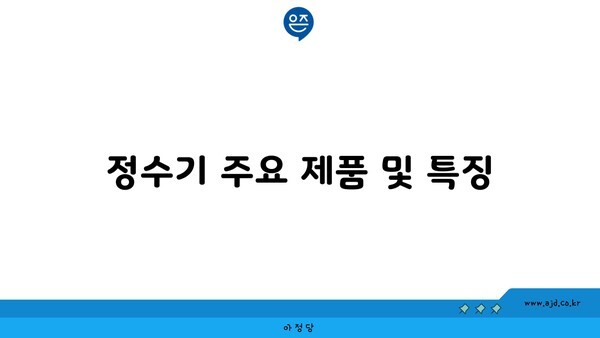 정수기 주요 제품 및 특징