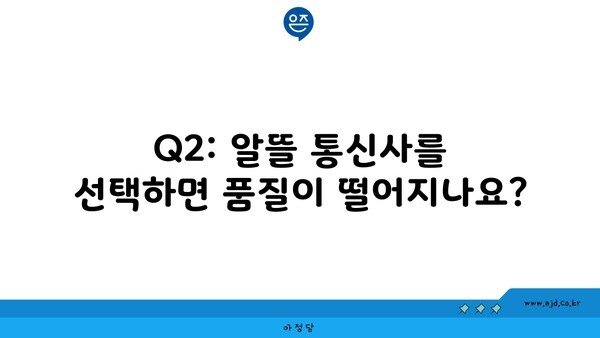 Q2: 알뜰 통신사를 선택하면 품질이 떨어지나요?