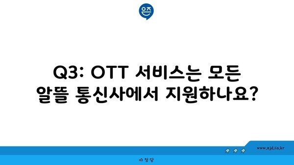 Q3: OTT 서비스는 모든 알뜰 통신사에서 지원하나요?