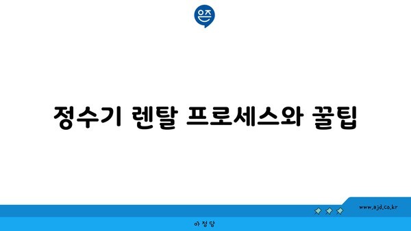 정수기 렌탈 프로세스와 꿀팁