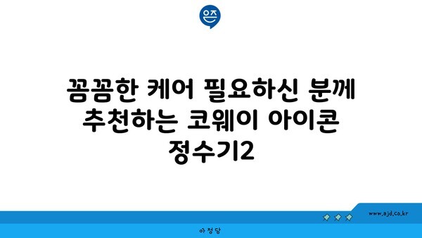 꼼꼼한 케어 필요하신 분께 추천하는 코웨이 아이콘 정수기2