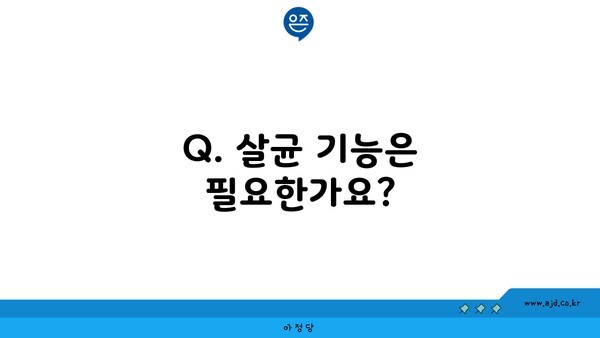 Q. 살균 기능은 필요한가요?