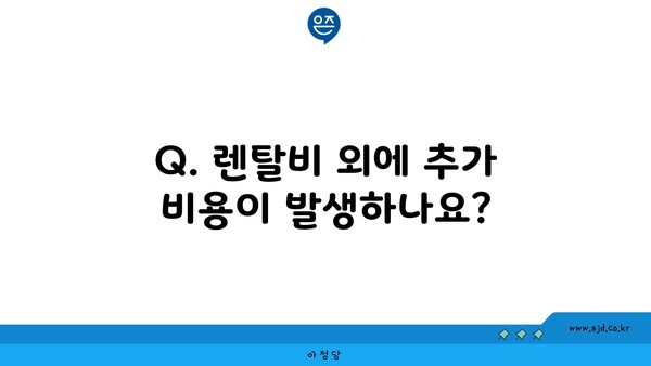 Q. 렌탈비 외에 추가 비용이 발생하나요?