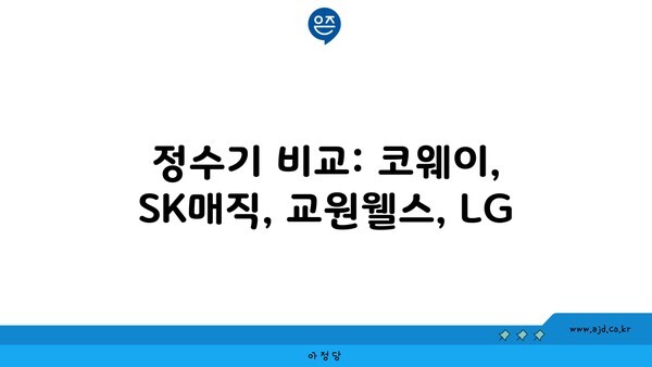 정수기 비교: 코웨이, SK매직, 교원웰스, LG