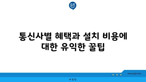 통신사별 혜택과 설치 비용에 대한 유익한 꿀팁