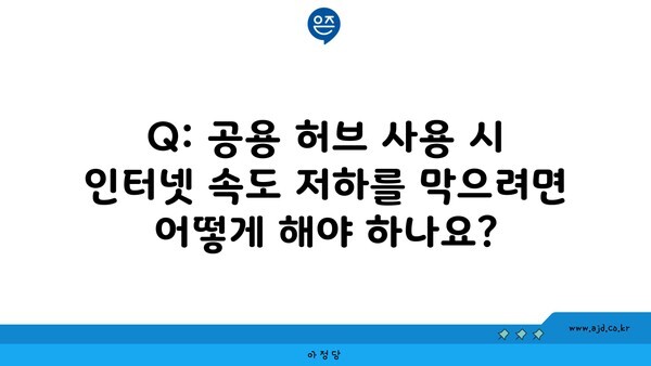 Q: 공용 허브 사용 시 인터넷 속도 저하를 막으려면 어떻게 해야 하나요?