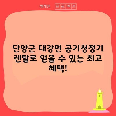 단양군 대강면 공기청정기 렌탈로 얻을 수 있는 최고 혜택!