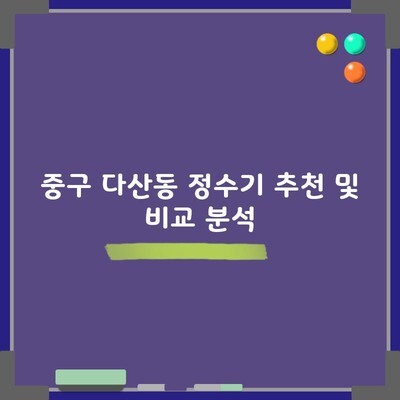 중구 다산동 정수기 추천 및 비교 분석