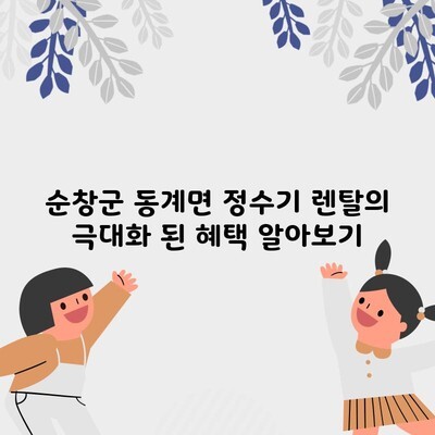 순창군 동계면 정수기 렌탈의 극대화 된 혜택 알아보기