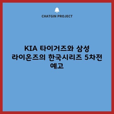 KIA 타이거즈와 삼성 라이온즈의 한국시리즈 5차전 예고