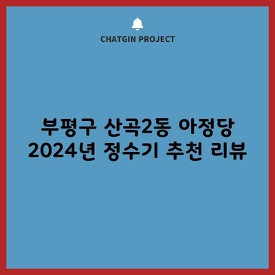 부평구 산곡2동 아정당 2024년 정수기 추천 리뷰