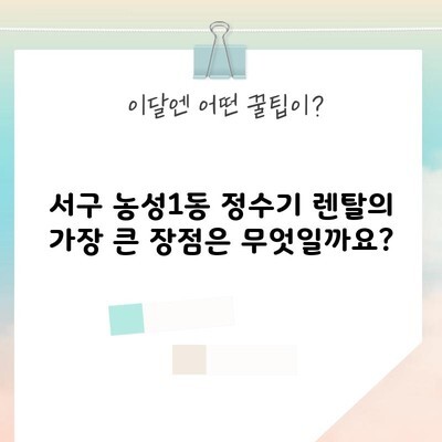 서구 농성1동 정수기 렌탈의 가장 큰 장점은 무엇일까요?