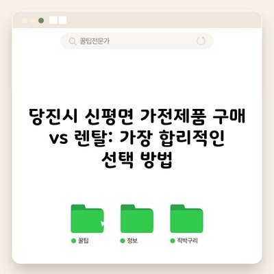 당진시 신평면 가전제품 구매 vs 렌탈: 가장 합리적인 선택 방법