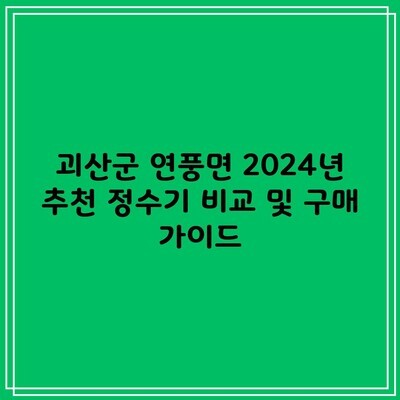 2024 충청북도 괴산군 연풍면 정수기 제품 추천 및 비교 가이드, 렌탈 시 받을 수 있는 최대 혜택 정보 제공