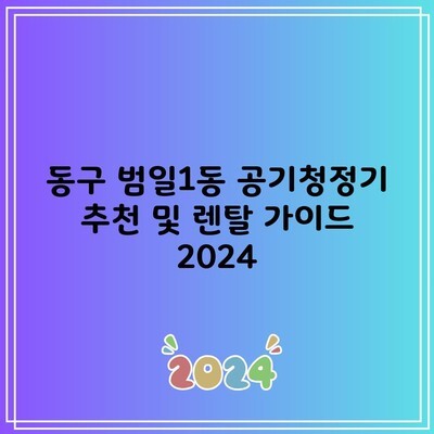 동구 범일1동 공기청정기 추천 및 렌탈 가이드 2024