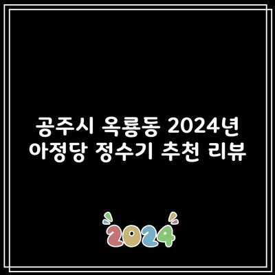 공주시 옥룡동 2024년 아정당 정수기 추천 리뷰