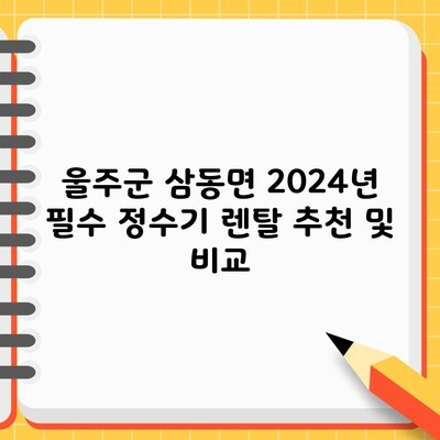 울주군 삼동면 2024년 필수 정수기 렌탈 추천 및 비교