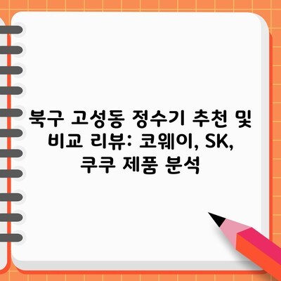 대구 북구 고성동 정수기 추천 및 비교! 렌탈 시 최대 30만원 혜택 (코웨이, SK, 쿠쿠)