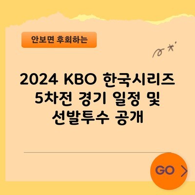 2024 KBO 한국시리즈 5차전 경기 일정 및 선발투수 공개