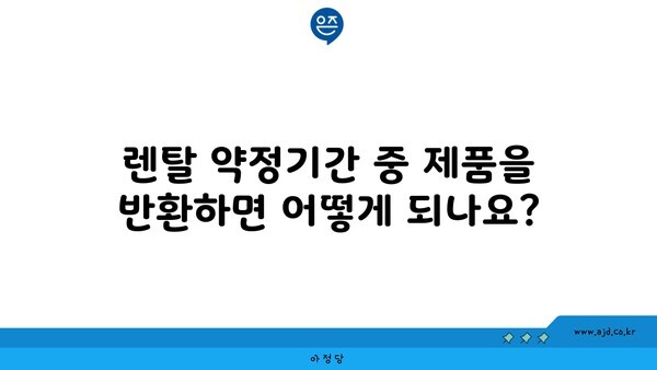 렌탈 약정기간 중 제품을 반환하면 어떻게 되나요?