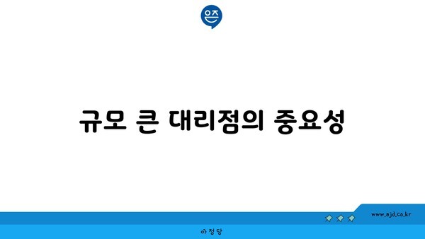 규모 큰 대리점의 중요성