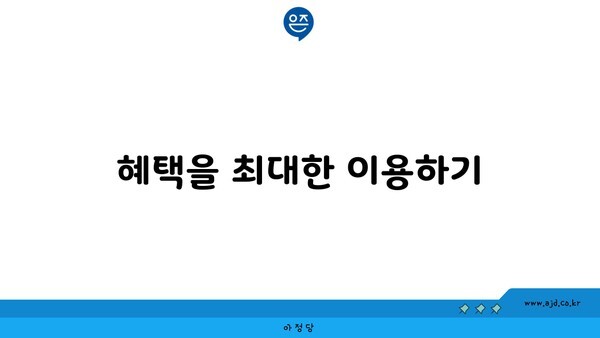 혜택을 최대한 이용하기