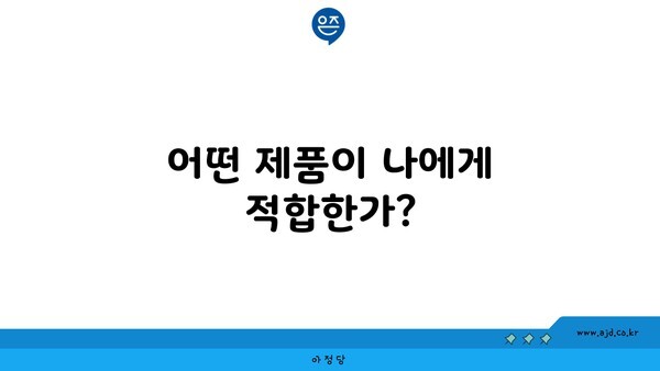 어떤 제품이 나에게 적합한가?