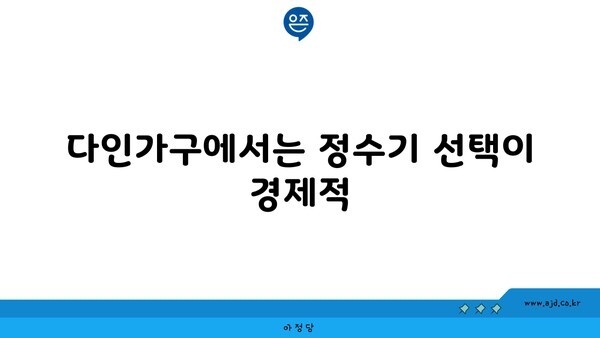 다인가구에서는 정수기 선택이 경제적