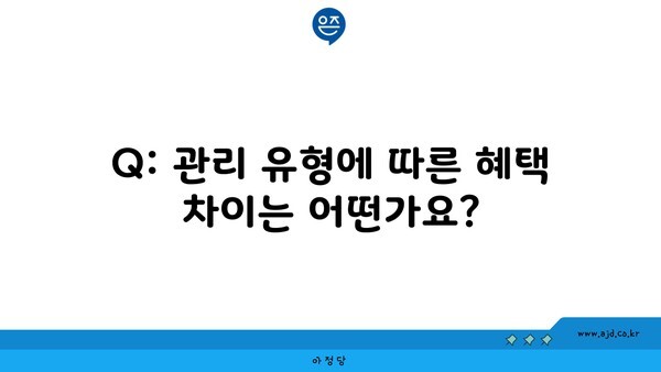 Q: 관리 유형에 따른 혜택 차이는 어떤가요?