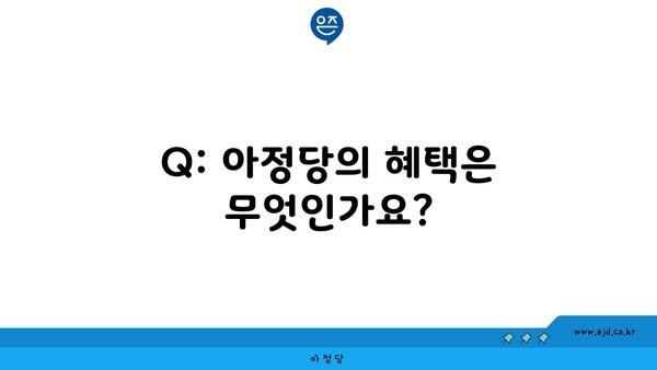 Q: 아정당의 혜택은 무엇인가요?