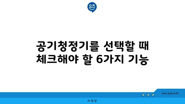 공기청정기를 선택할 때 체크해야 할 6가지 기능